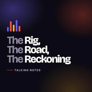 Talking Notes: The Rig, The Road, The Reckoning