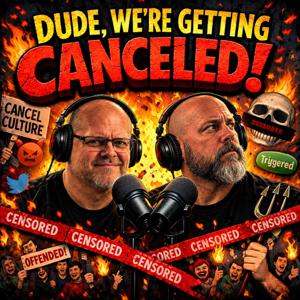 Dude, We’re Getting Canceled!