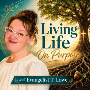Living Life On Purpose with Evangelist T. Lowe