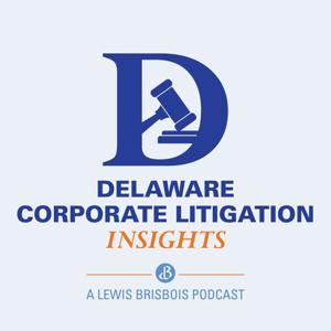 Delaware Corporate Litigation Insights: A Lewis Brisbois Podcast