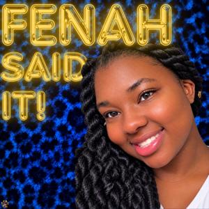 Fenah Said It!