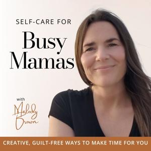 Self-Care for Busy Mamas: Creative, Guilt-Free Ways to Make Time for You