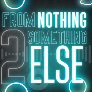 From Nothing to Something Else