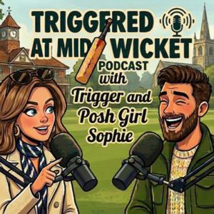 Triggered at Midwicket With Trigger and Posh Girl Sophie