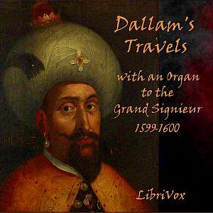 Dallam's Travels with an Organ to the Grand Signieur, 1599-1600 by Thomas Dallam (c 1570 - )