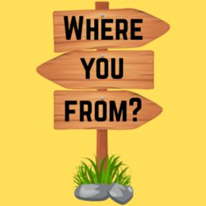 Where You From?