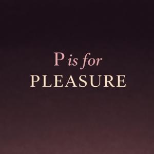 P is for Pleasure