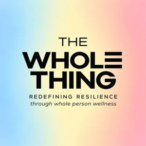 The Whole Thing- Redefining Resilience Through Whole Person Wellness