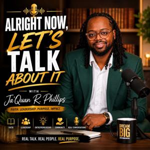 Alright Now, Let's Talk About It with Ja'Quan R. Phillips