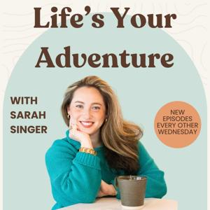 Life's Your Adventure with Sarah Singer