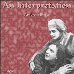 Interpretation, An by Ambrose Bierce (1842 - 1914)