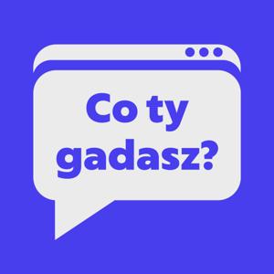 Co ty gadasz?