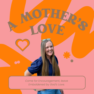 A Mother’s Love Podcast