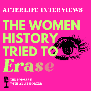 Afterlife Interviews: The Women History Tried To Erase