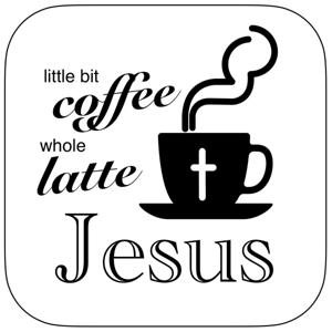 Little Bit Coffee Whole Latte Jesus