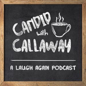 Candid with Callaway - A Laugh Again Podcast