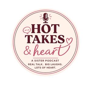 Hot Takes & Heart