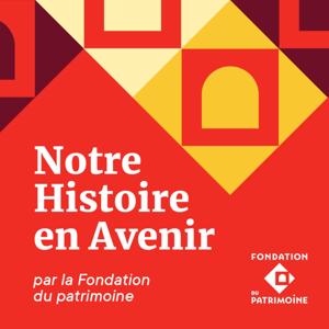 Notre Histoire en Avenir - le podcast de la Fondation du patrimoine