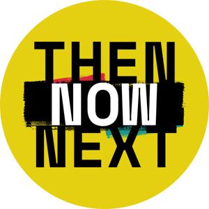 Then, Now, Next