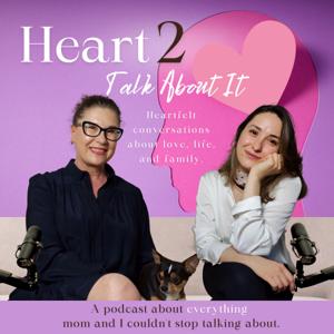 Heart 2 Talk About It | A Mother-Daughter Podcast