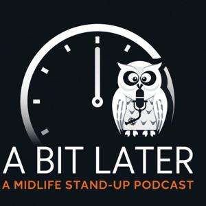 A Bit Later - A Midlife Stand-Up Podcast