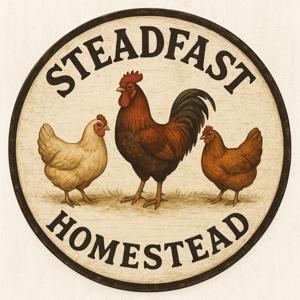 The Steadfast Homestead Podcast