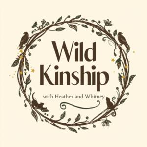 Wild Kinship with Heather & Whitney