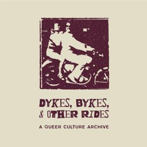 Dykes, Bykes, and Other Rides: a queer culture archive