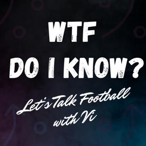 WTF Do I Know? Let’s Talk Football with Vi