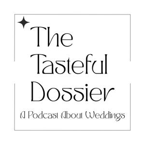 The Tasteful Dossier | A Podcast About Weddings