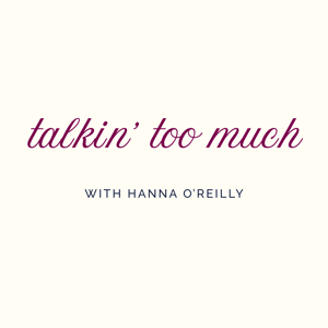 Talkin' Too Much with Hanna O'Reilly