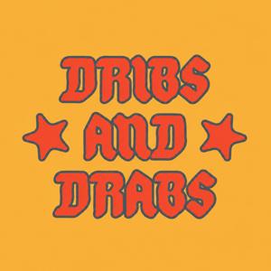 Dribs and Drabs
