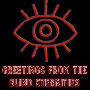 Greetings From The Blind Eternities
