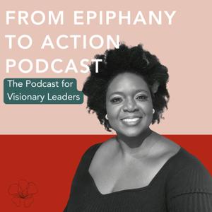 From Epiphany to Action | The Podcast for Visionary Leaders
