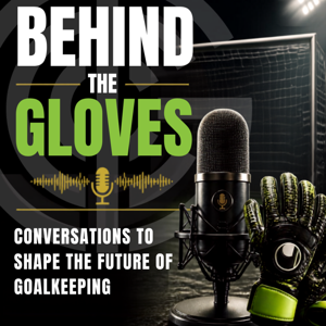 BEHIND THE GLOVES Conversations to Shape the Future of Goalkeeping