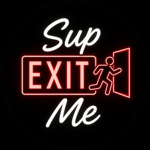 Sup Exit Me