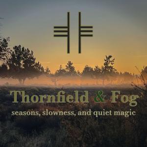Thornfield & Fog - Seasons, Slowness, and Quiet Magic