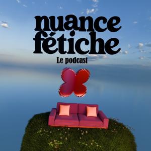 nuance fétiche · le podcast