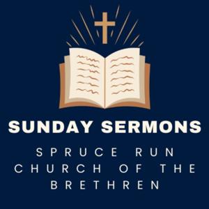 Spruce Run Church of the Brethren Sunday Sermons