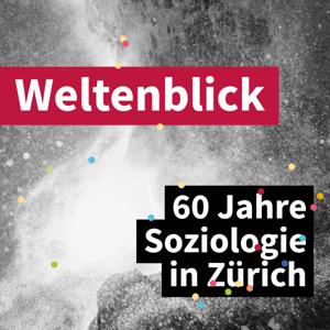 Weltenblick – 60 Jahre Soziologie in Zürich