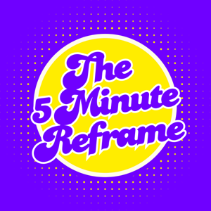 The 5 Minute Reframe