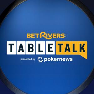BetRivers Table Talk Podcast Presented By PokerNews