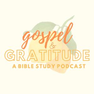 Gospel & Gratitude | A Bible Study Podcast