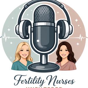 Fertility Nurses Unfiltered