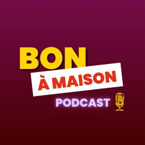 Bon à maison | Le Podcast
