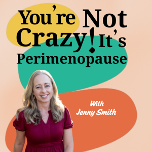 You're Not Crazy! It's Perimenopause with Jenny Smith