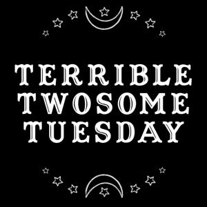 Terrible Twosome Tuesday