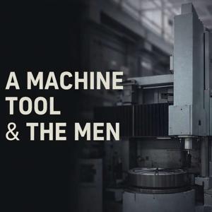 A Machine Tool & The Men by Bruce Tillinghast