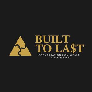 Built To Last - Conversations on Wealth, Work & Life