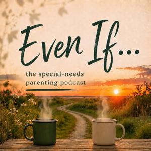 Even If. The Special Needs Parenting Podcast.